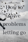 How to solve problems letting go (Learning to Live #2) By Andreas J. Flynn Cover Image
