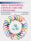 A Complete Guide to Onco-Anaesthesia, Critical Care and Cancer Pain By Jyotsna Goswami, Neha Desai, Sudipta Mukherjee &. Rudranil Nandi Cover Image