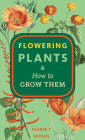 Flowering Plants & How to Grow Them By Parker T. Barnes Cover Image