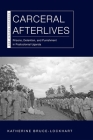 Carceral Afterlives: Prisons, Detention, and Punishment in Postcolonial Uganda (New African Histories) By Katherine Bruce-Lockhart Cover Image