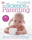 The Science of Parenting: How Todayâ€™s Brain Research Can Help You Raise Happy, Emotionally Balanced Childr By Margot Sunderland Cover Image