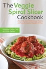 The Veggie Spiral Slicer Cookbook: Healthy and Delicious Twists on Your Favorite Noodle Dishes By Kelsey Kinser Cover Image