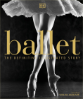 Ballet: The Definitive Illustrated Story By DK, Viviana Durante (Foreword by) Cover Image