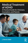 Medical Treatment of ADHD: A Practical Guide for Clinicians, Counselors, and Parents Cover Image