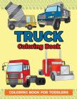 Truck Coloring Book: Coloring Book for Toddlers: Easy to Color Construction Site Truck Activity Book for Preschooler, Kindergartener and To Cover Image