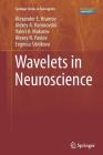 Wavelets in Neuroscience By Alexander E. Hramov, Alexey A. Koronovskii, Valeri A. Makarov Cover Image