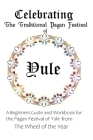 Celebrating the Traditional Pagan Festival of Yule: A Beginners Guide and Workbook for the Pagan Festival of Yule from the Wheel from the Year By Maureen Murrish Cover Image