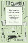 The Modern Rock Garden - With Chapters on Preparation and Construction Cover Image