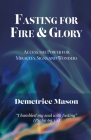 Fasting for Fire & Glory: Access the Power for Miracles, Signs and Wonders By Demetrice Mason Cover Image