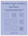 The Methods, Marvels, and Madness of Magic Squares: A Look at a Multitude of Methods that can be used to Build a Million Billion Magic Squares By Ronald J. Wendel Cover Image