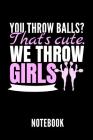 You Throw Balls? That's Cute. We Throw Girls Notebook: Geschenkidee Für Cheerleader - Notizbuch Mit 110 Linierten Seiten - Format 6x9 Din A5 - Soft Co Cover Image