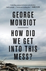 How Did We Get Into This Mess?: Politics, Equality, Nature By George Monbiot Cover Image
