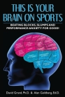 This Is Your Brain on Sports: Beating Blocks, Slumps and Performance Anxiety for Good! Cover Image