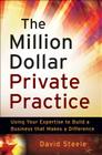 The Million Dollar Private Practice: Using Your Expertise to Build a Business That Makes a Difference By David Steele Cover Image