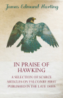 In Praise of Hawking - A Selection of Scarce Articles on Falconry First Published in the Late 1800s By James Edmund Harting, Thomas Littleton Powys Lilford (Contribution by), H. Ward (Contribution by) Cover Image