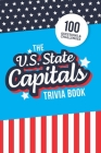 The U.S. State Capitals Trivia Book: Test Your Knowledge of America's Capital Cities Cover Image