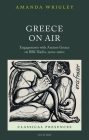 Greece on Air: Engagements with Ancient Greece on BBC Radio, 1920s-1960s (Classical Presences) By Amanda Wrigley Cover Image