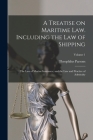A Treatise on Maritime law. Including the law of Shipping; the law of Marine Insurance; and the law and Practice of Admiralty; Volume 1 By Theophilus Parsons Cover Image
