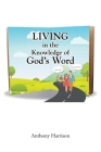 LIVING in the Knowledge of God's Word By Anthony Harrison Cover Image