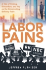 Labor Pains: A Tale of Kicking, Discomfort, and Joy on the Broadcasting Delivery Table By Jeffrey Ruthizer Cover Image