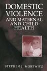 Domestic Violence and Maternal and Child Health: New Patterns of Trauma, Treatment, and Criminal Justice Responses By Stephen J. Morewitz Cover Image