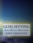 Goal Setting: Your Weekly Workbook By John Paul Brocious III Cover Image