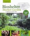 Bioshelter Market Garden: A Permaculture Farm By Darrell Frey Cover Image