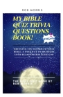 My Bible Quiz Trivia Questions Book!: Bible quiz, bible trivia quiz questions, children and adult friendly bible quiz book By Rob Morris Cover Image