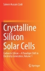 Crystalline Silicon Solar Cells: Carbon to Silicon -- A Paradigm Shift in Electricity Generation, Volume 1 By Saleem Hussain Zaidi Cover Image