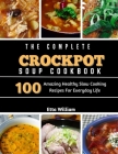 The Complete Crockpot SOUP Cookbook: 100 Amazing Healthy Slow Cooking Recipes For Everyday Life By Etta William Cover Image