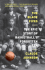 The Black Fives: The Epic Story of Basketball's Forgotten Era By Claude Johnson Cover Image