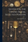 Silver for the Dining Room, Selected Periods Cover Image