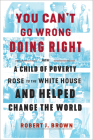 You Can't Go Wrong Doing Right: How a Child of Poverty Rose to the White House and Helped Change the World By Robert J. Brown Cover Image