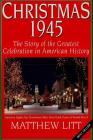 Christmas 1945: The Greatest Celebration In American Hstory By Matthew Litt Cover Image