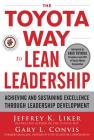 The Toyota Way to Lean Leadership: Achieving and Sustaining Excellence Through Leadership Development By Jeffrey K. Liker, Gary Convis Cover Image