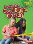 How Can I Be a Good Digital Citizen? By Christine Zuchora-Walske Cover Image