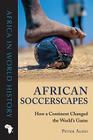 African Soccerscapes: How a Continent Changed the World’s Game (Africa in World History) By Peter Alegi Cover Image