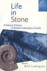 Life in Stone: A Natural History of British Columbia's Fossils By Rolf Ludvigsen (Editor) Cover Image