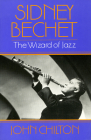 Sidney Bechet: The Wizard of Jazz By John Chilton Cover Image