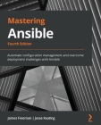 Mastering Ansible - Fourth Edition: Automate configuration management and overcome deployment challenges with Ansible By James Freeman, Jesse Keating Cover Image