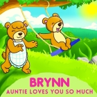 Brynn Auntie Loves You So Much: Aunt & Niece Personalized Gift Book to Cherish for Years to Come By Sweetie Baby Cover Image