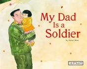 My Dad Is a Soldier By Moran Zhao, Moran Zhao (Illustrator) Cover Image