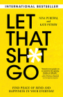 Let That Sh*t Go: Find Peace of Mind and Happiness in Your Everyday By Nina Purewal, Kate Petriw Cover Image