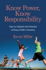 Know Power, Know Responsibility: How to Unleash the Potential of Every Child in America By Kevin Miller Cover Image