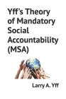 Yff's Theory of Mandatory Social Accountability (MSA) (Business #4) By Larry a. Yff Cover Image