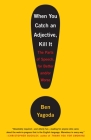 When You Catch an Adjective, Kill It: The Parts of Speech, for Better And/Or Worse By Ben Yagoda Cover Image