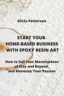 Start Your Home-Based Business with Epoxy Resin Art: How to Sell Your Masterpieces of Etsy and Beyond, and Monetize Your Passion Cover Image