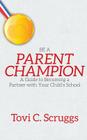 Be a Parent Champion: A Guide to Becoming a Partner with Your Child's School By Tovi C. Scruggs Cover Image
