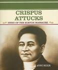 Crispus Attucks: Hero of the Boston Massacre (Primary Sources of Famous People in American History) By Anne Beier Cover Image