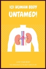 101 Human Body Untamed!: Inside Your Outside: Anatomy of the Human Body: All about the Human Body By Abouche Books Cover Image